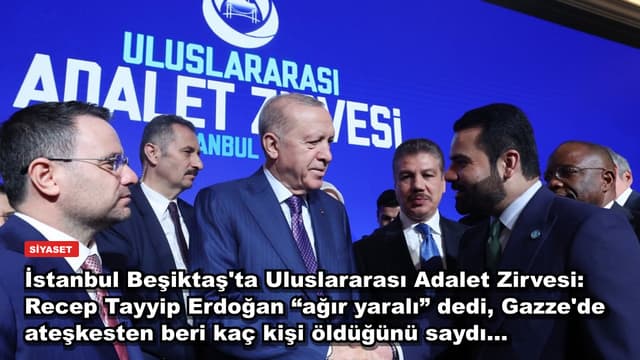 İstanbul Beşiktaş'ta Uluslararası Adalet Zirvesi: Recep Tayyip Erdoğan “ağır yaralı” dedi, Gazze'de ateşkesten beri kaç kişi öldüğünü saydı...