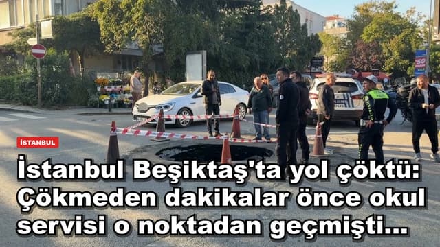 İstanbul Beşiktaş'ta yol çöktü: Çökmeden dakikalar önce okul servisi o noktadan geçmişti...
