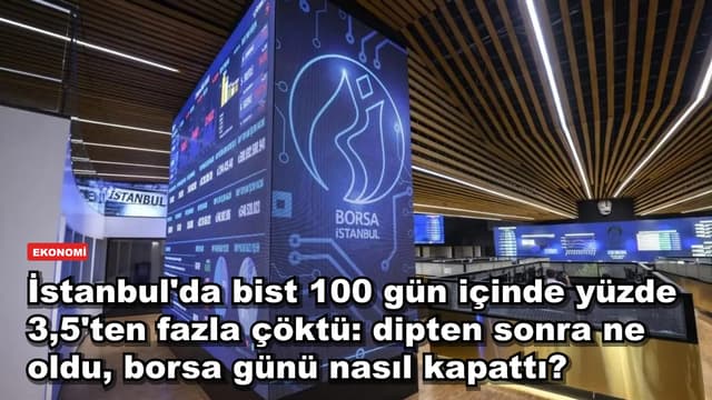 İstanbul'da BIST 100 endeksi gün içinde yüzde 3,5'ten fazla çöktü: dipten sonra borsa günü nasıl kapattı?