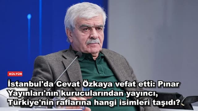 İstanbul'da Cevat Özkaya vefat etti: Pınar Yayınları'nın kurucularından yayıncı, Türkiye'nin raflarına hangi isimleri taşıdı?