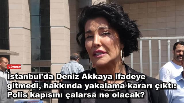 İstanbul'da Deniz Akkaya ifadeye gitmedi, hakkında yakalama kararı çıktı: Polis kapısını çalarsa ne olacak?