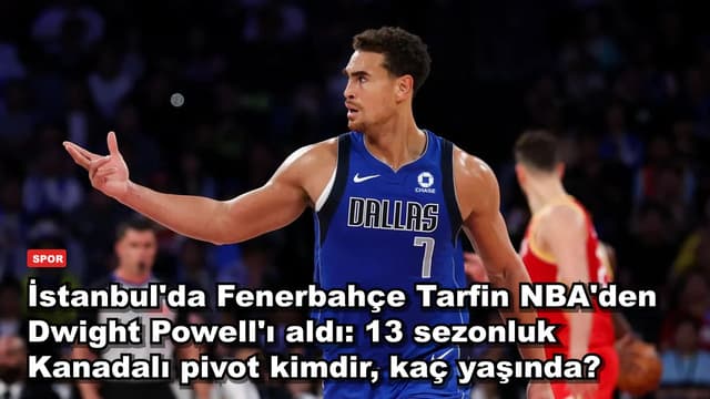 İstanbul'da Fenerbahçe Tarfin NBA'den Dwight Powell'ı aldı: 13 sezonluk Kanadalı pivot kimdir, kaç yaşında?