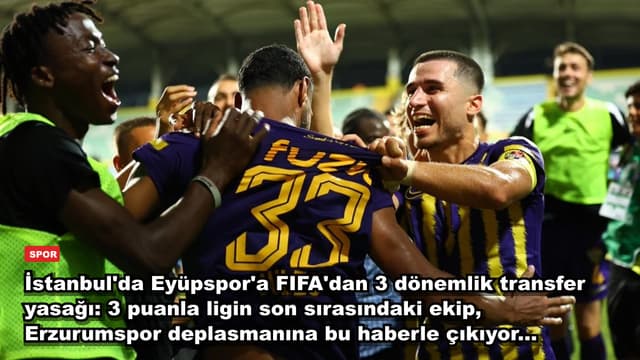 İstanbul'da Eyüpspor'a FIFA'dan 3 dönemlik transfer yasağı: 3 puanla ligin son sırasındaki ekip, Erzurumspor deplasmanına bu haberle çıkıyor...