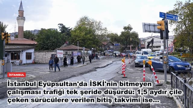 İstanbul Eyüpsultan'da İSKİ'nin bitmeyen çalışması trafiği tek şeride düşürdü: 1,5 aydır çile çeken sürücülere verilen bitiş takvimi ise...