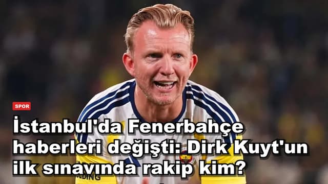 İstanbul'da Fenerbahçe haberleri değişti: Dirk Kuyt'un ilk sınavında rakip kim?
