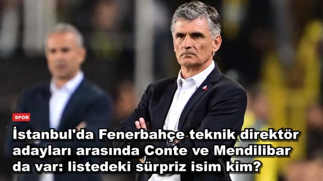 İstanbul'da Fenerbahçe teknik direktör adayları arasında Conte ve Mendilibar da var: listedeki sürpriz isim kim?