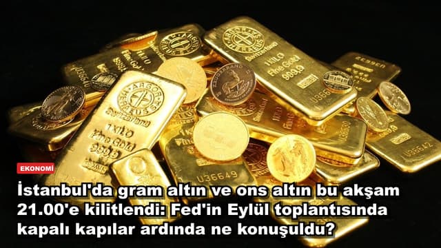 İstanbul'da gram altın ve ons altın bu akşam 21.00'e kilitlendi: Fed'in Eylül toplantısında kapalı kapılar ardında ne konuşuldu?