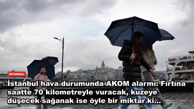 İstanbul hava durumunda AKOM alarmı: Fırtına saatte 70 kilometreyle vuracak, kuzeye düşecek sağanak ise öyle bir miktar ki...