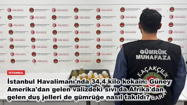 İstanbul Havalimanı'nda 34,4 kilo kokain: Güney Amerika'dan gelen valizdeki sıvı da Afrika'dan gelen duş jelleri de gümrüğe nasıl takıldı?