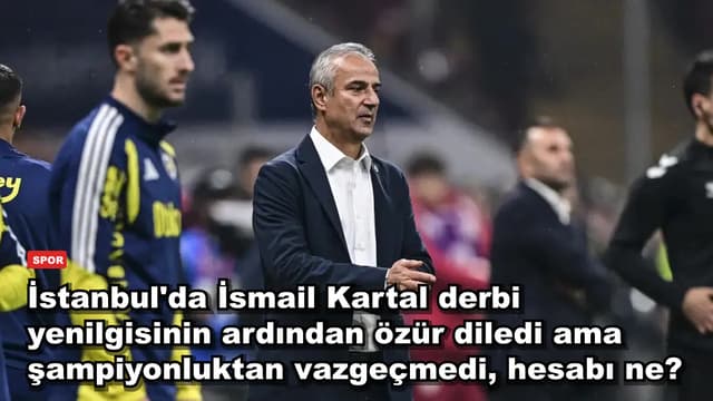 İstanbul'da İsmail Kartal derbi yenilgisinin ardından özür diledi ama şampiyonluktan vazgeçmedi, hesabı ne?