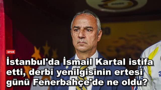 İstanbul'da İsmail Kartal istifa etti, derbi yenilgisinin ertesi günü Fenerbahçe'de ne oldu?