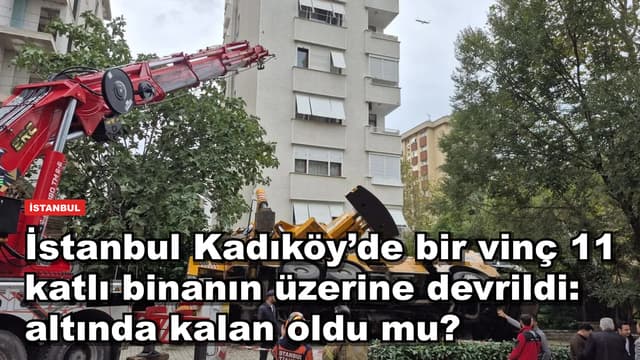 İstanbul Kadıköy’de bir vinç 11 katlı binanın üzerine devrildi: altında kalan oldu mu?
