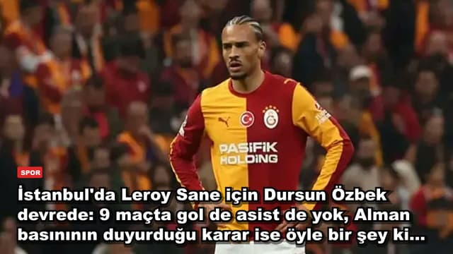 İstanbul'da Leroy Sane için Dursun Özbek devrede: 9 maçta gol de asist de yok, Alman basınının duyurduğu karar ise öyle bir şey ki...