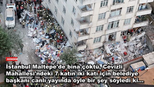 İstanbul Maltepe'de bina çöktü, Cevizli Mahallesi'ndeki 7 katın iki katı için belediye başkanı canlı yayında öyle bir şey söyledi ki...