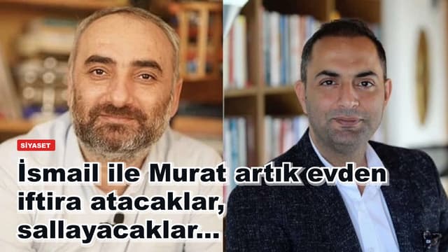 İsmail ile Murat artık evden iftira atacaklar, sallayacaklar...