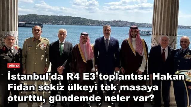 İstanbul'da R4 E3 toplantısı: Hakan Fidan sekiz ülkeyi tek masaya oturttu, gündemde neler var?