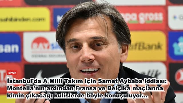 İstanbul'da A Milli Takım için Samet Aybaba iddiası: Montella'nın ardından Fransa ve Belçika maçlarına kimin çıkacağı kulislerde böyle konuşuluyor...