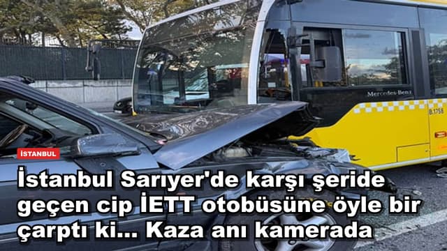 İstanbul Sarıyer'de karşı şeride geçen cip İETT otobüsüne öyle bir çarptı ki... Kaza anı kamerada