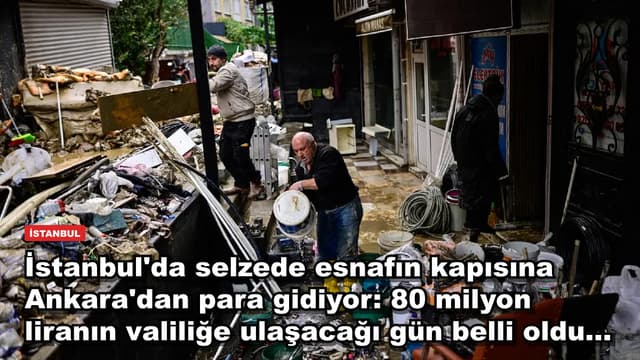 İstanbul'da selzede esnafın kapısına Ankara'dan para gidiyor: 80 milyon liranın valiliğe ulaşacağı gün belli oldu...