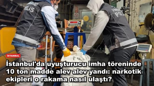 İstanbul'da uyuşturucu imha töreninde 10 ton madde alev alev yandı: narkotik ekipleri o rakama nasıl ulaştı?