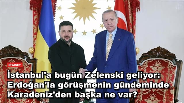 İstanbul'a bugün Zelenski geliyor: Erdoğan'la görüşmenin gündeminde Karadeniz'den başka ne var?