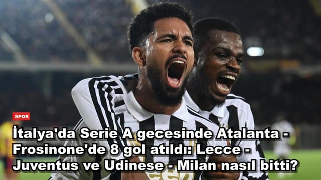 İtalya'da Serie A gecesinde Atalanta - Frosinone'de 8 gol atıldı: Lecce - Juventus ve Udinese - Milan nasıl bitti?