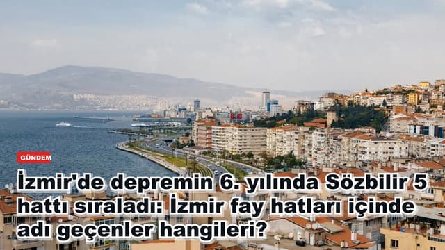 İzmir'de depremin 6. yılında Sözbilir 5 hattı sıraladı: İzmir fay hatları içinde adı geçenler hangileri?