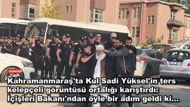 Kahramanmaraş'ta Kul Sadi Yüksel'in ters kelepçeli görüntüsü ortalığı karıştırdı: İçişleri Bakanı'ndan öyle bir adım geldi ki...