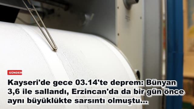 Kayseri'de gece 03.14'te deprem: Bünyan 3,6 ile sallandı, Erzincan'da da bir gün önce aynı büyüklükte sarsıntı olmuştu...