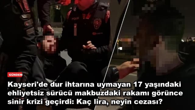 Kayseri'de dur ihtarına uymayan 17 yaşındaki ehliyetsiz sürücü makbuzdaki rakamı görünce sinir krizi geçirdi: Kaç lira, neyin cezası?