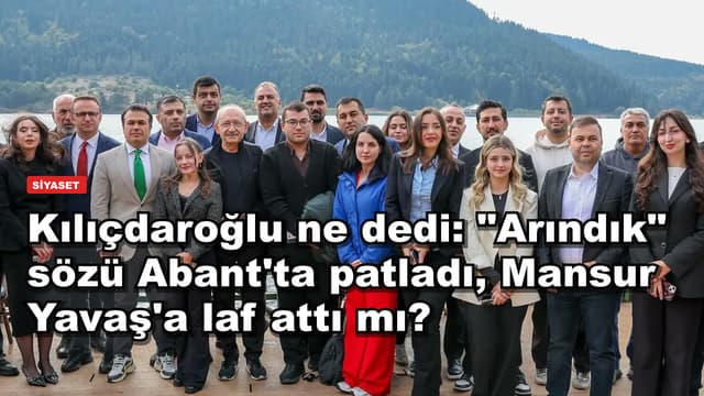 Kılıçdaroğlu ne dedi: "Arındık" sözü Abant'ta patladı, Mansur Yavaş'a laf attı mı?