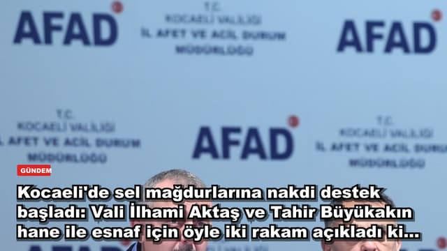 Kocaeli'de sel mağdurlarına nakdi destek başladı: Vali İlhami Aktaş ve Tahir Büyükakın hane ile esnaf için öyle üç rakam açıkladı ki...