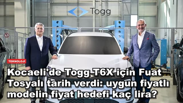 Kocaeli'de Togg T6X için Fuat Tosyalı tarih verdi: uygun fiyatlı modelin fiyat hedefi kaç lira?