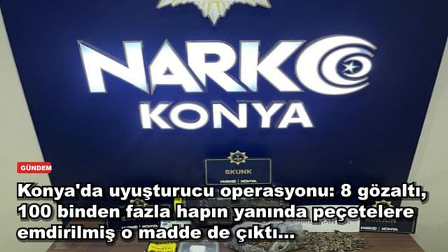 Konya'da uyuşturucu operasyonu: 8 gözaltı, 100 binden fazla hapın yanında peçetelere emdirilmiş o madde de çıktı...