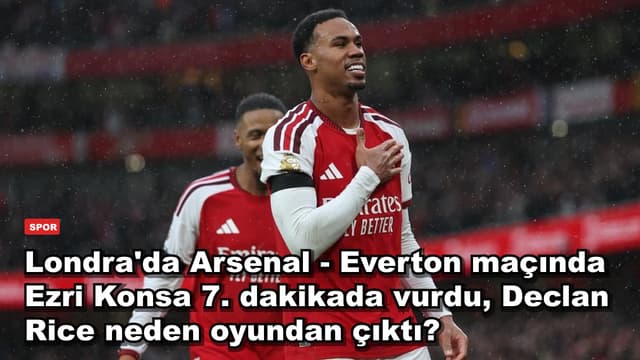 Londra'da Arsenal - Everton maçında Ezri Konsa 7. dakikada vurdu, Declan Rice neden oyundan çıktı?