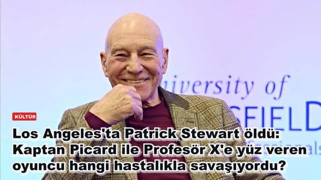 Los Angeles'ta Patrick Stewart öldü: Kaptan Picard ile Profesör X'e yüz veren oyuncu hangi hastalıkla savaşıyordu?