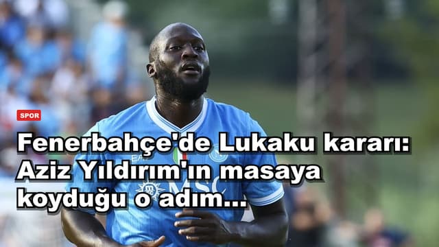 Fenerbahçe'de Lukaku kararı: Aziz Yıldırım'ın masaya koyduğu o adım...
