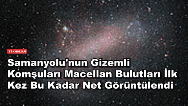 Samanyolu'nun Gizemli Komşuları Macellan Bulutları İlk Kez Bu Kadar Net Görüntülendi