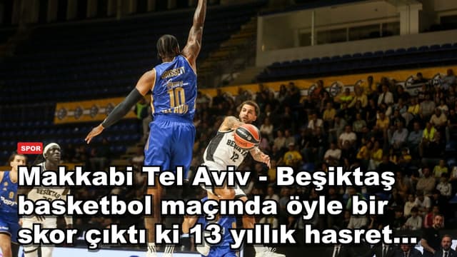 Makkabi Tel Aviv - Beşiktaş basketbol maçında öyle bir skor çıktı ki 13 yıllık hasret...
