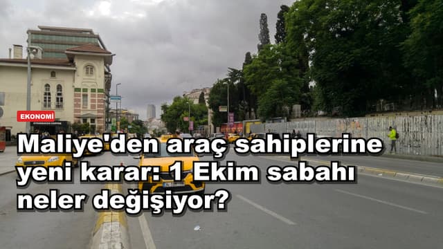 Maliye'den araç sahiplerine yeni karar: 1 Ekim sabahı neler değişiyor?
