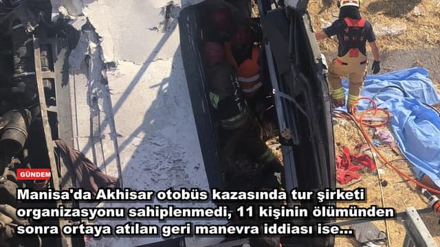 Manisa'da Akhisar otobüs kazasında tur şirketi organizasyonu sahiplenmedi, 11 kişinin ölümünden sonra ortaya atılan geri manevra iddiası ise...