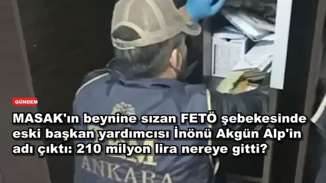 MASAK'ın beynine sızan FETÖ şebekesinde eski başkan yardımcısı İnönü Akgün Alp'in adı çıktı: 210 milyon lira nereye gitti?