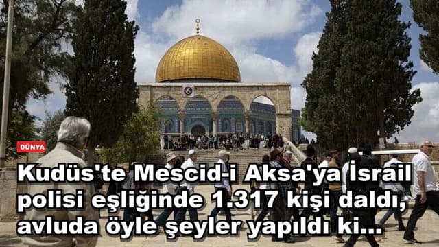 Kudüs'te Mescid-i Aksa'ya İsrail polisi eşliğinde 1.317 kişi daldı, avluda öyle şeyler yapıldı ki...