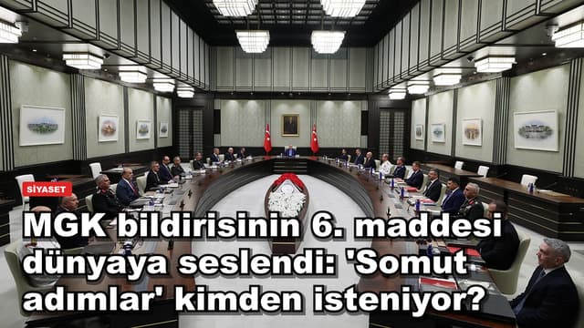 MGK bildirisinin 6. maddesi dünyaya seslendi: 'Somut adımlar' kimden isteniyor?