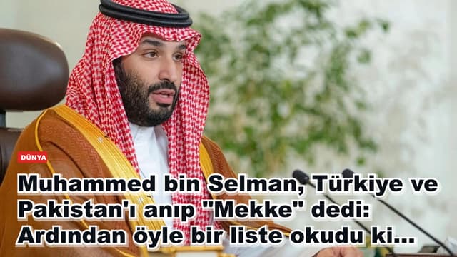 Muhammed bin Selman, Türkiye ve Pakistan'ı anıp "Mekke" dedi: Ardından öyle bir liste okudu ki...
