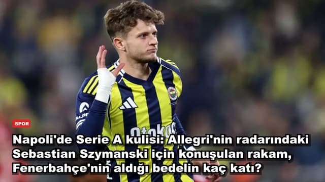 Napoli'de Serie A kulisi: Allegri'nin radarındaki Sebastian Szymanski için konuşulan rakam, Fenerbahçe'nin aldığı bedelin kaç katı?