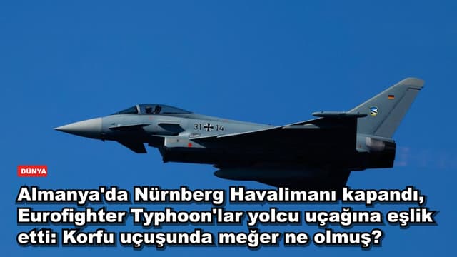 Almanya'da Nürnberg Havalimanı kapandı, Eurofighter Typhoon'lar yolcu uçağına eşlik etti: Korfu uçuşunda meğer ne olmuş?