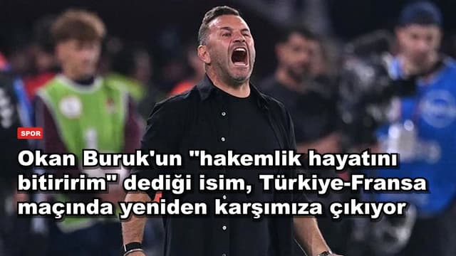 Okan Buruk'un "hakemlik hayatını bitiririm" dediği isim, Türkiye-Fransa maçında yeniden karşımıza çıkıyor