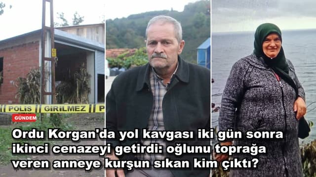 Ordu Korgan'da yol kavgası iki gün sonra ikinci cenazeyi getirdi: oğlunu toprağa veren anneye kurşun sıkan kim çıktı?
