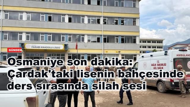 Osmaniye son dakika: Çardak'taki lisenin bahçesinde ders sırasında silah sesi